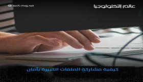 كيف تشارك الملفات الكبيرة بأمان؟